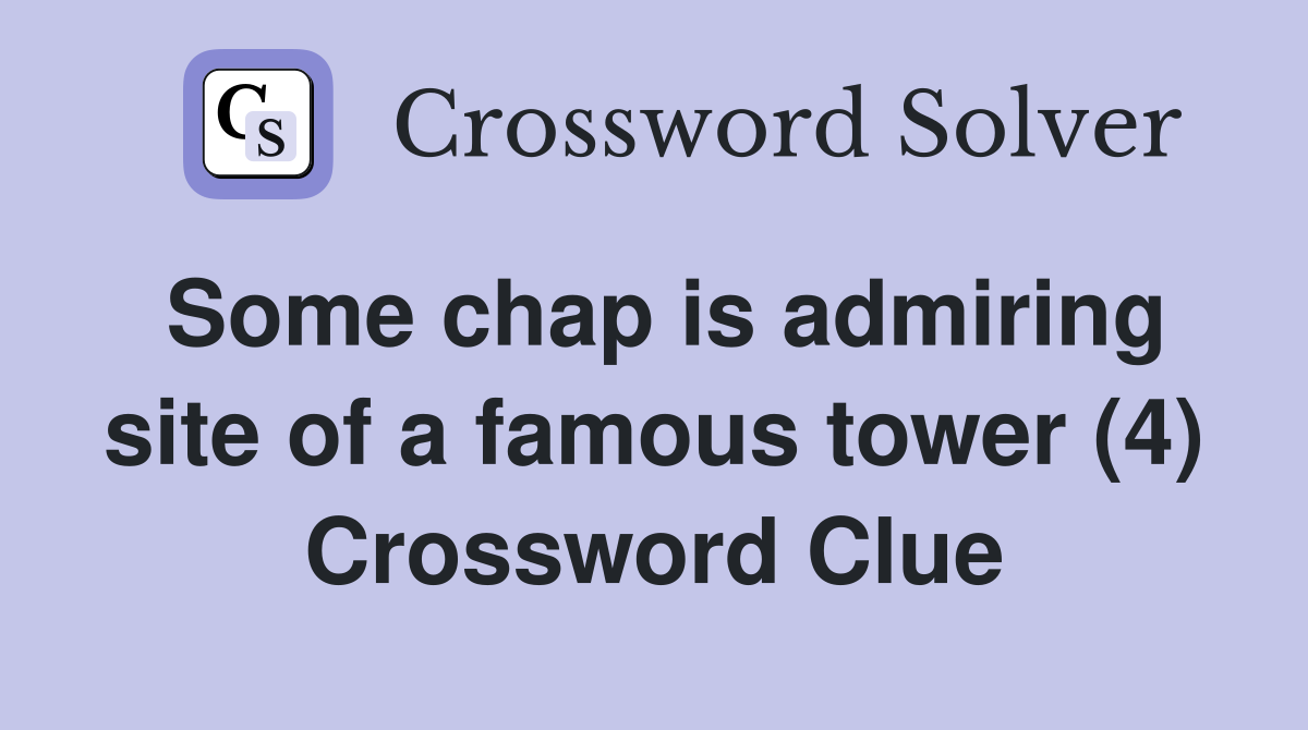 Some chap is admiring site of a famous tower (4) Crossword Clue