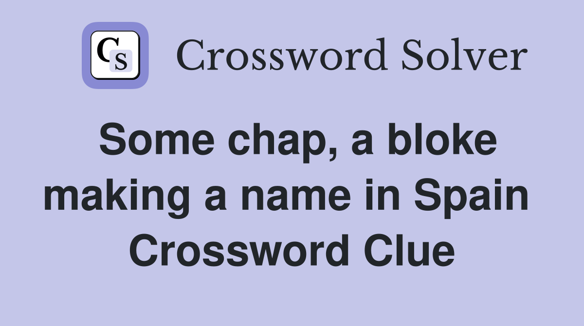 Some chap, a bloke making a name in Spain  Crossword Clue
