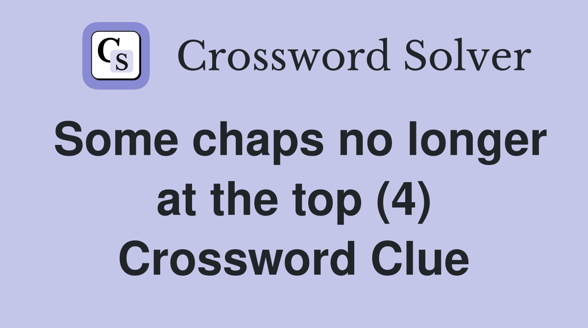 Some chaps no longer at the top (4) Crossword Clue