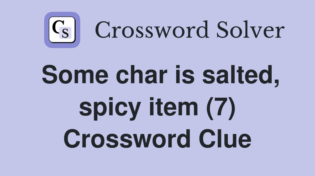 Some char is salted, spicy item (7) Crossword Clue