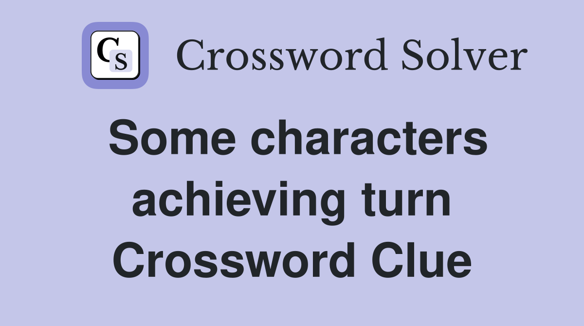 Some characters achieving turn Crossword Clue