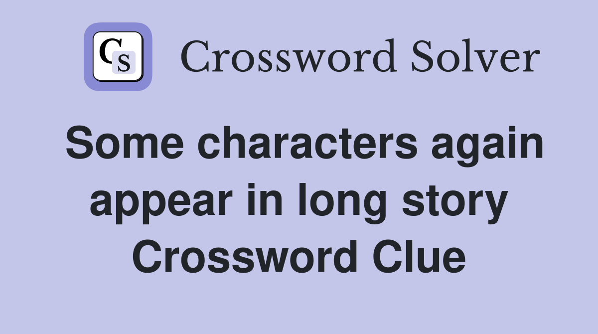 Some characters again appear in long story Crossword Clue