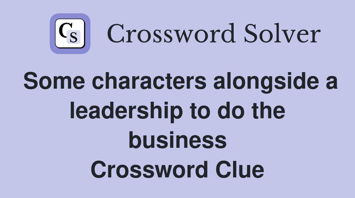 Some characters alongside a leadership to do the business Crossword Clue