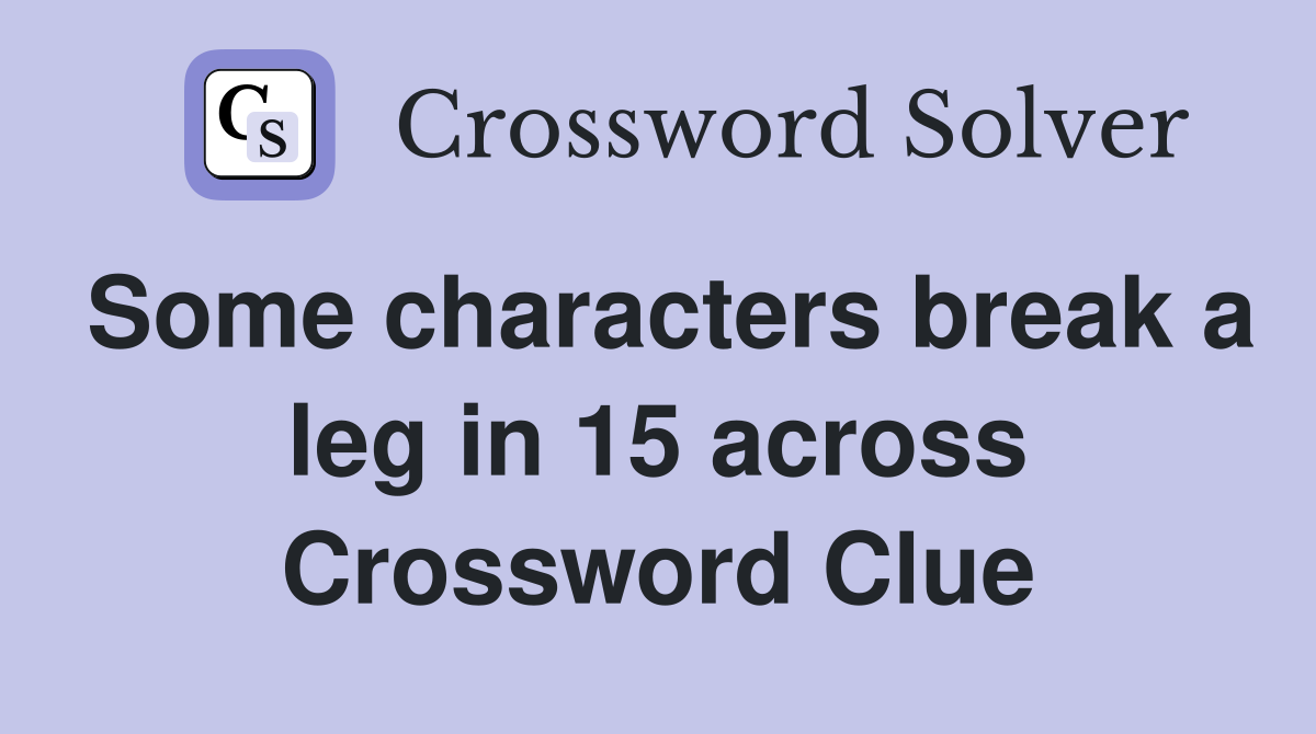 Some characters break a leg in 15 across Crossword Clue