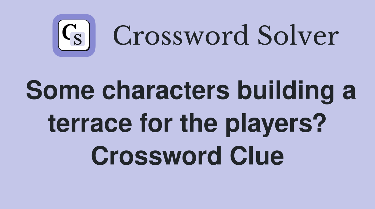 Some characters building a terrace for the players? Crossword Clue