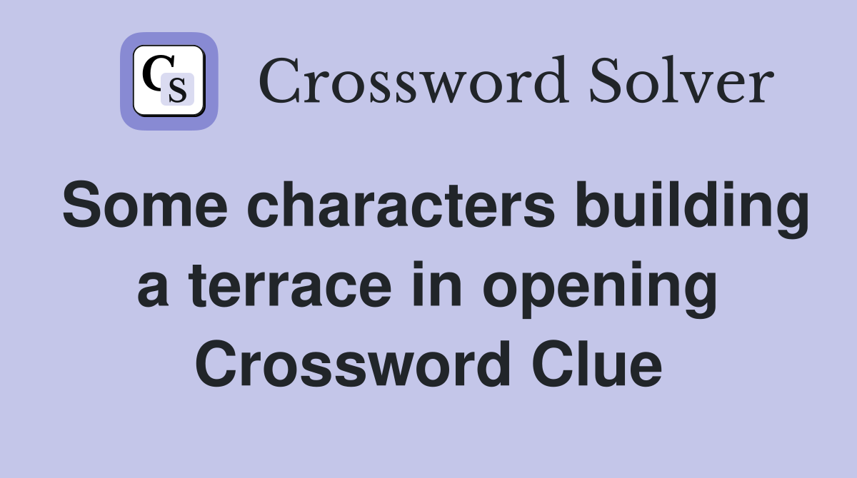 Some characters building a terrace in opening Crossword Clue