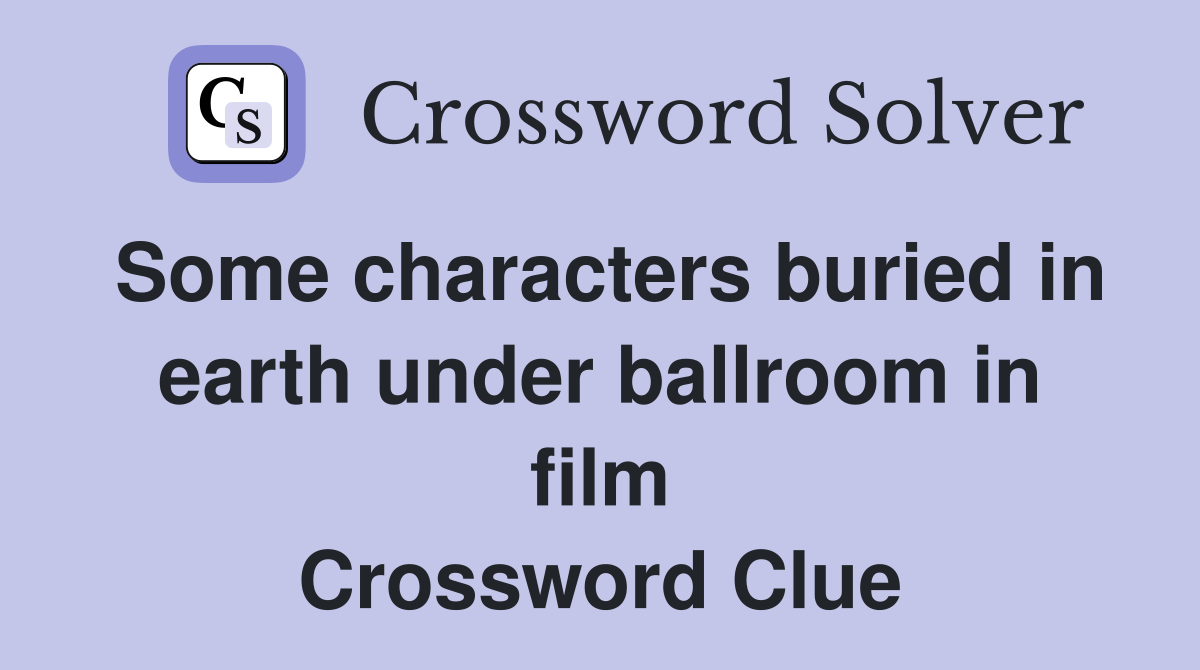 Some characters buried in earth under ballroom in film Crossword Clue