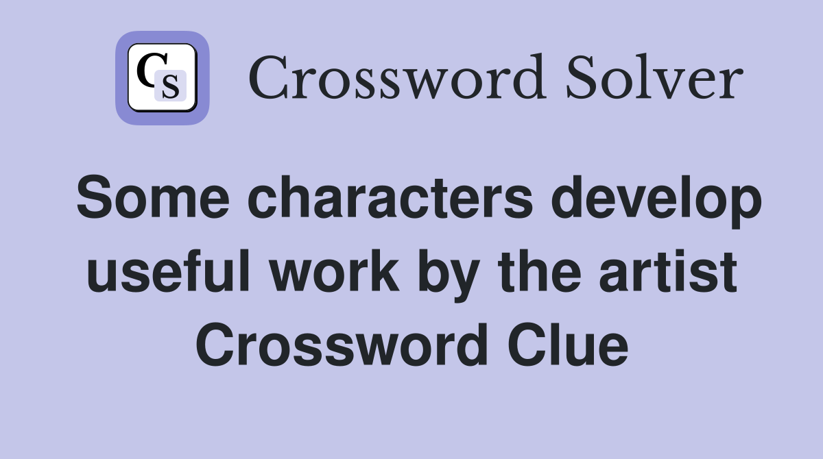 Some characters develop useful work by the artist Crossword Clue
