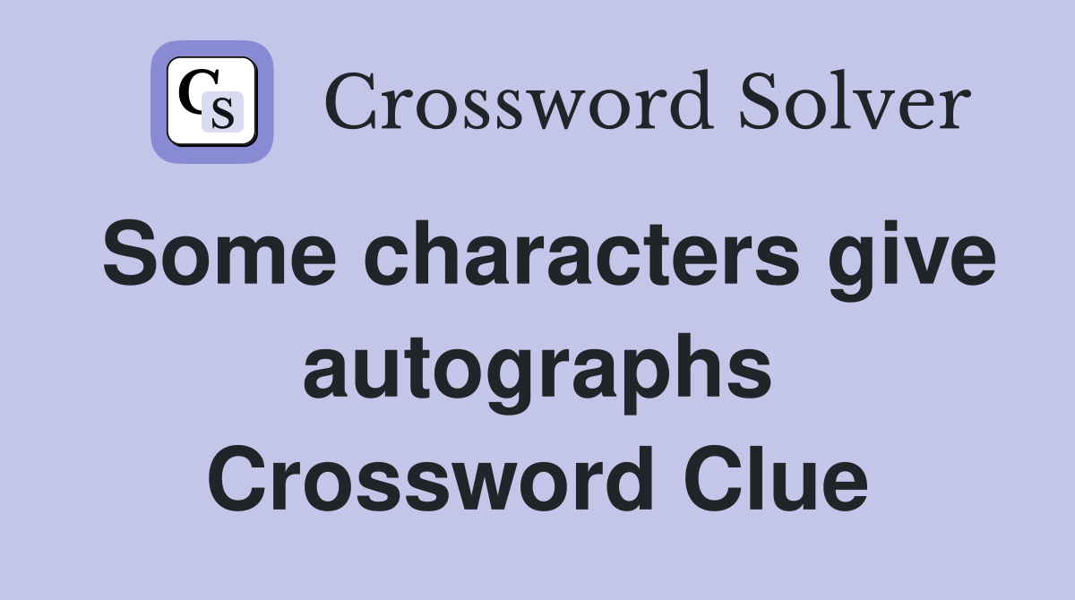 Some characters give autographs Crossword Clue