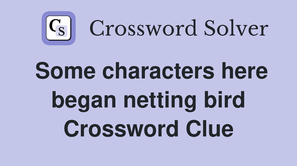 Some characters here began netting bird Crossword Clue