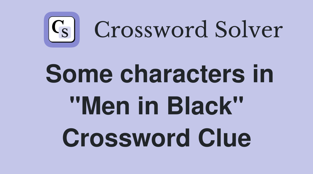 Some characters in "Men in Black" Crossword Clue