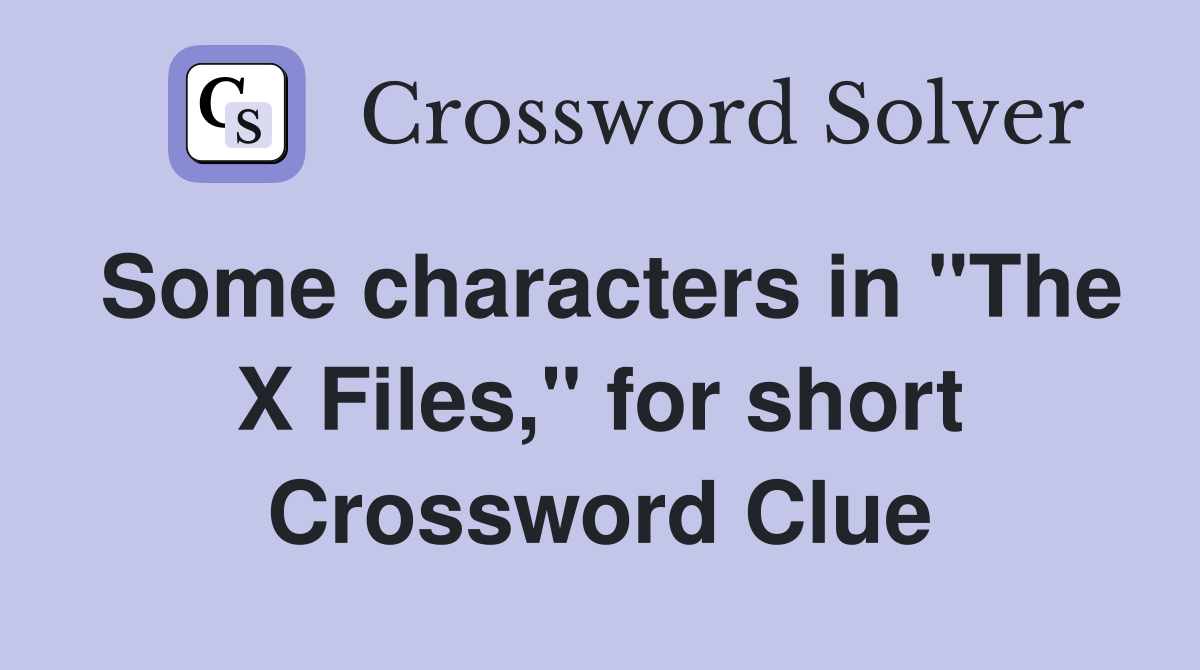 Some characters in "The X Files," for short Crossword Clue