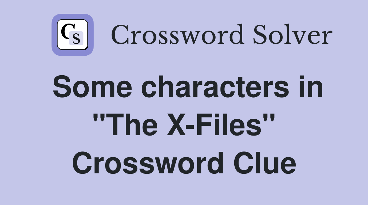 Some characters in "The X-Files" Crossword Clue