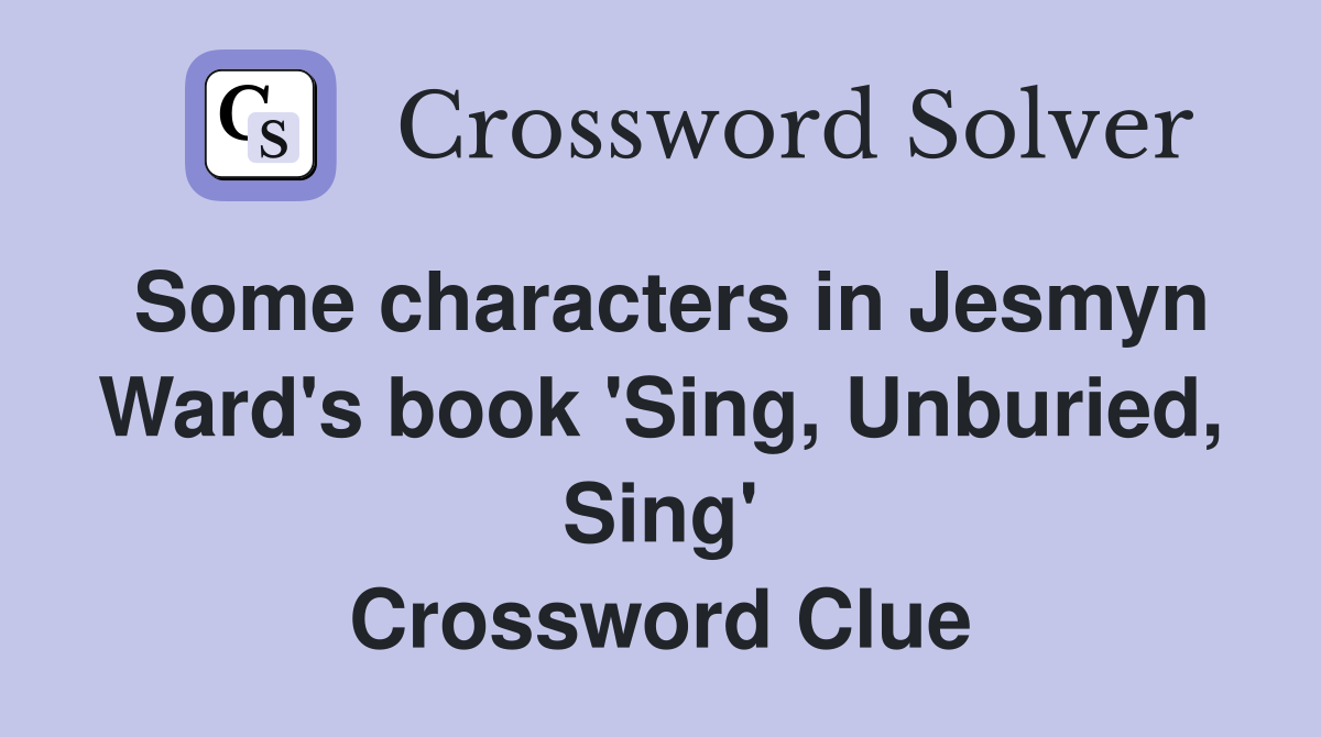Some characters in Jesmyn Ward's book 'Sing, Unburied, Sing' Crossword Clue