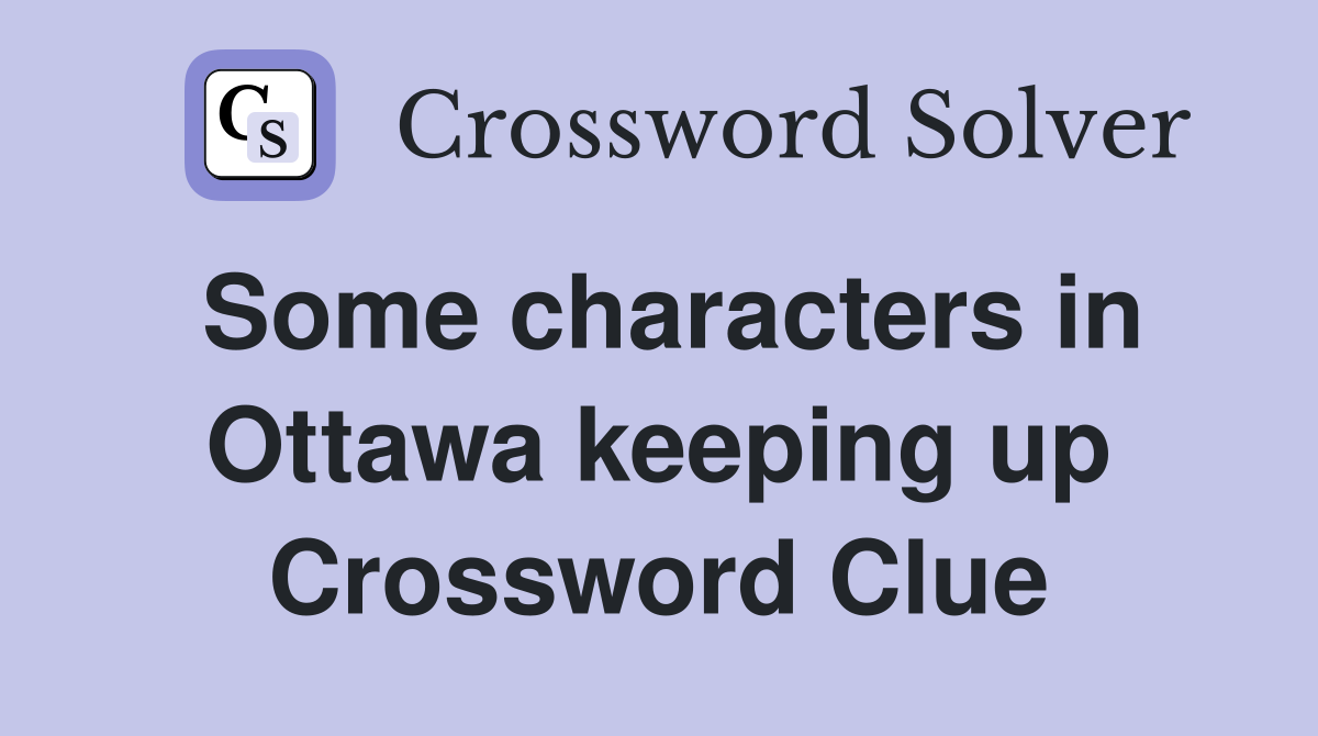 Some characters in Ottawa keeping up Crossword Clue