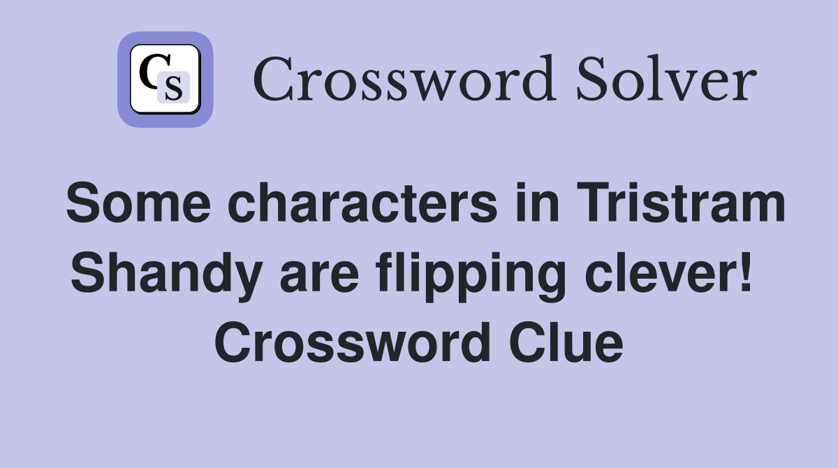 Some characters in Tristram Shandy are flipping clever!  Crossword Clue