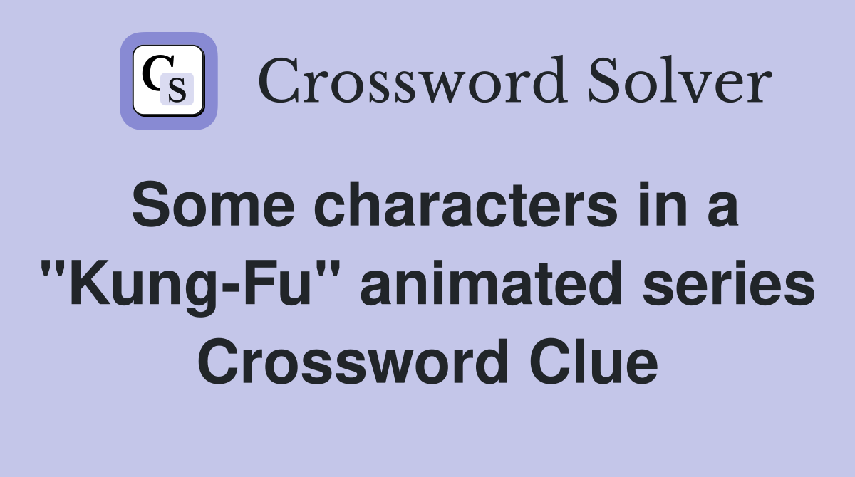 Some characters in a "Kung-Fu" animated series Crossword Clue