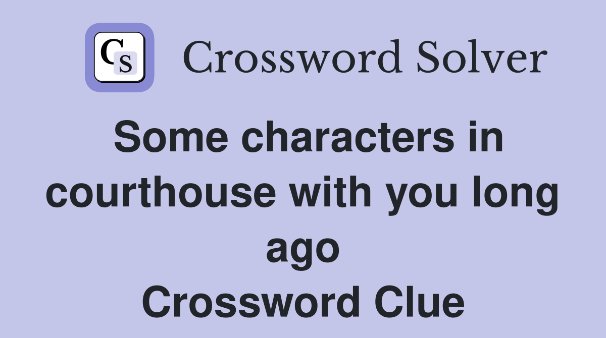 Some characters in courthouse with you long ago Crossword Clue