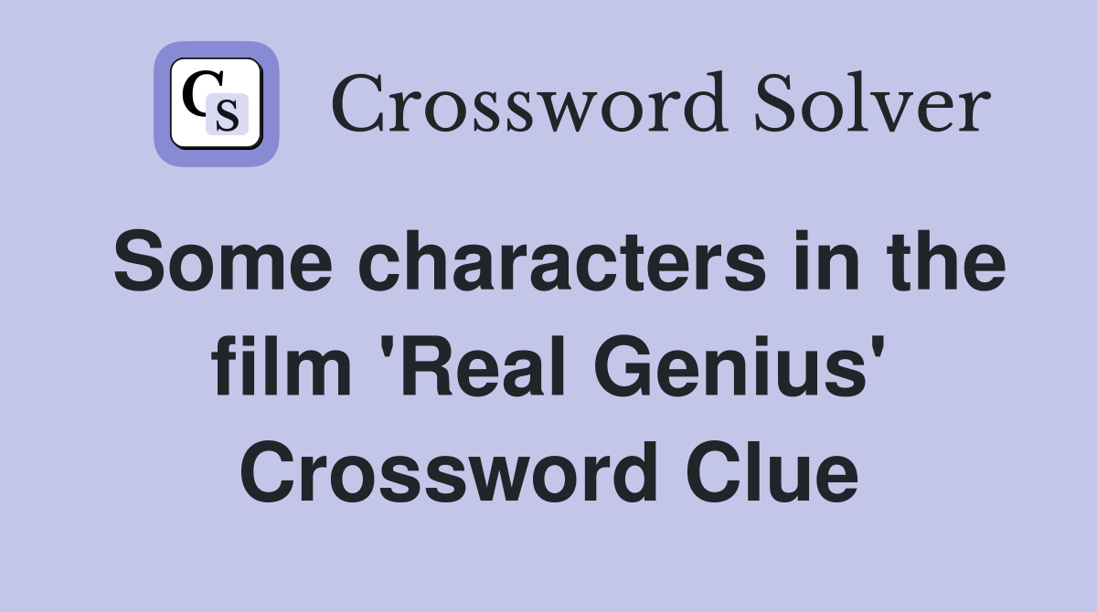 Some characters in the film 'Real Genius' Crossword Clue