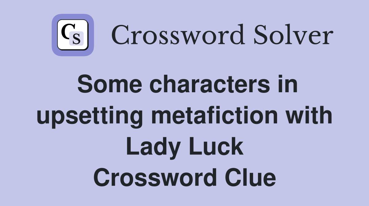 Some characters in upsetting metafiction with Lady Luck Crossword Clue
