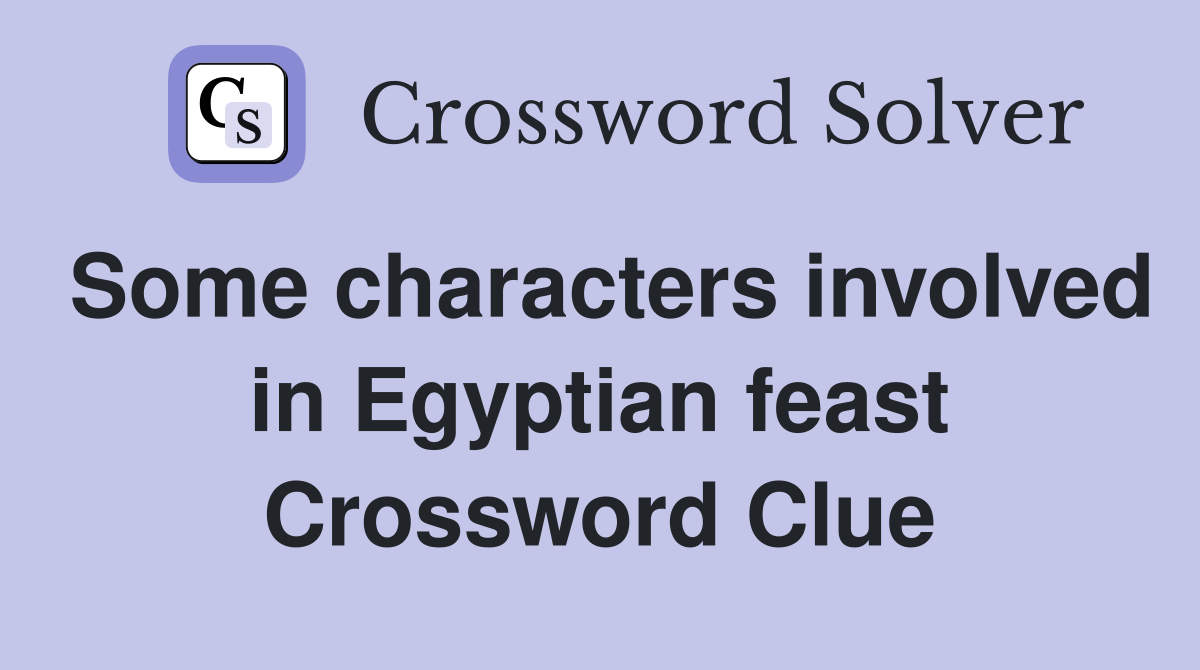 Some characters involved in Egyptian feast Crossword Clue