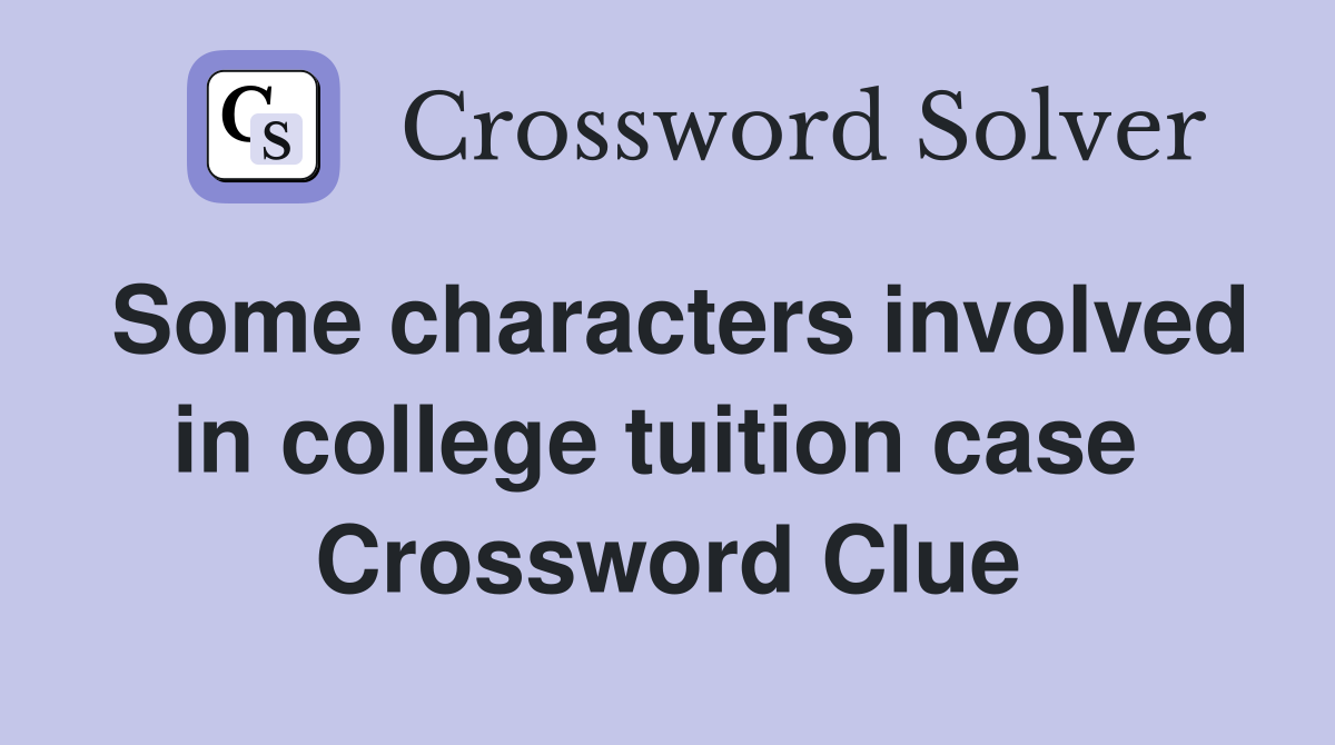 Some characters involved in college tuition case  Crossword Clue