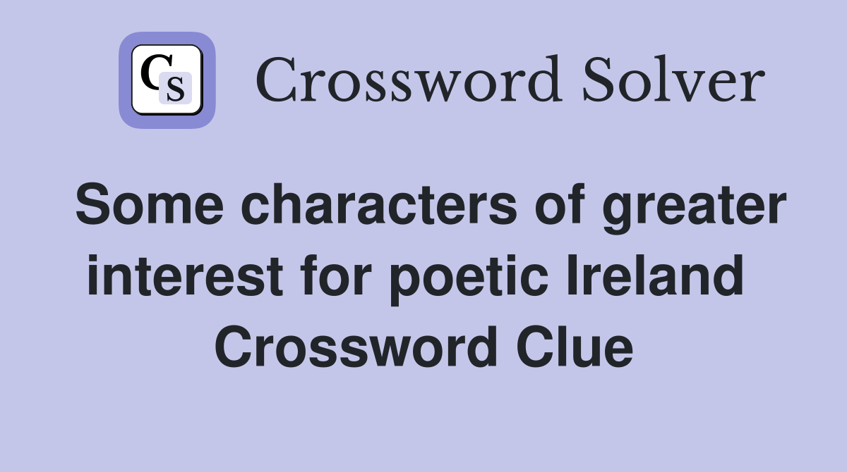 Some characters of greater interest for poetic Ireland  Crossword Clue