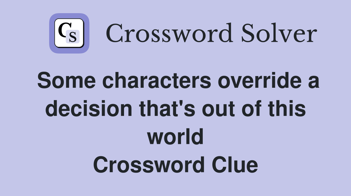 Some characters override a decision that's out of this world Crossword Clue