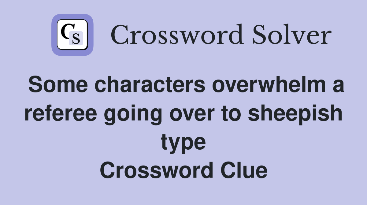 Some characters overwhelm a referee going over to sheepish type Crossword Clue