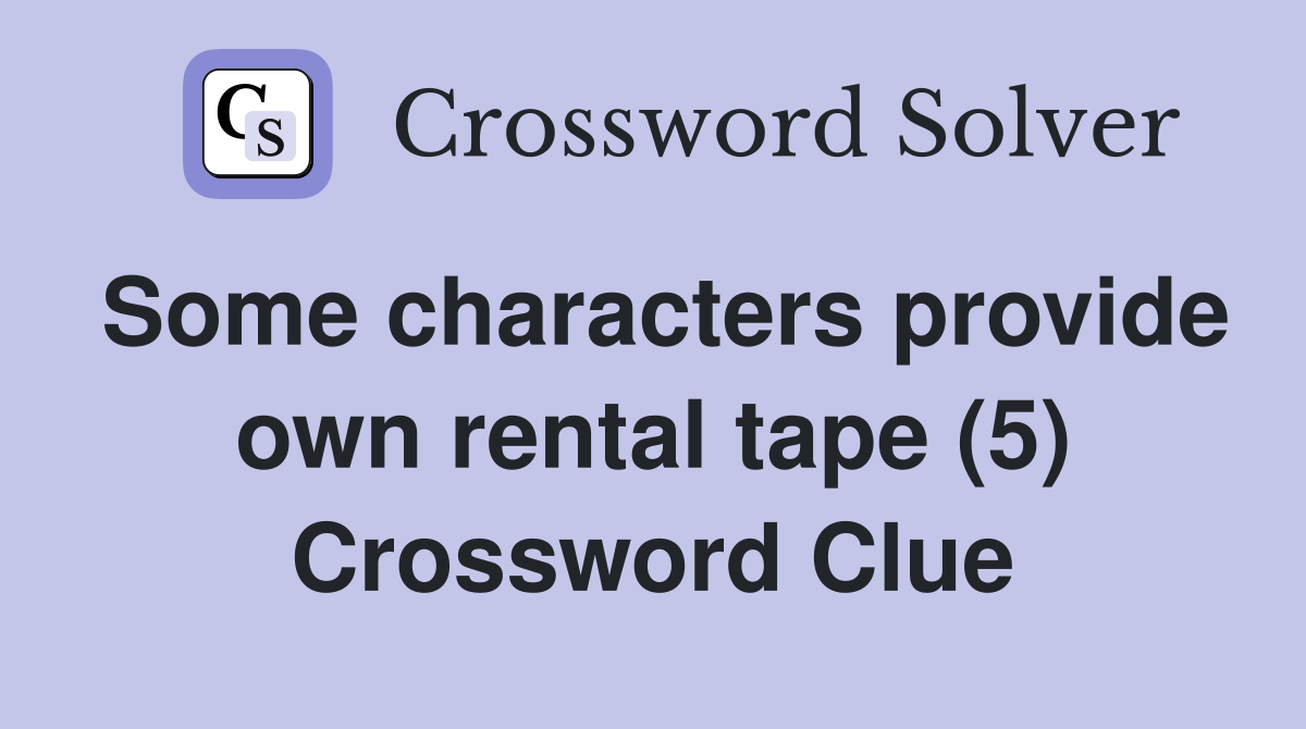 Some characters provide own rental tape (5) Crossword Clue