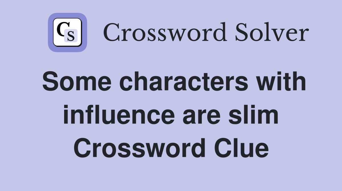 Some characters with influence are slim Crossword Clue