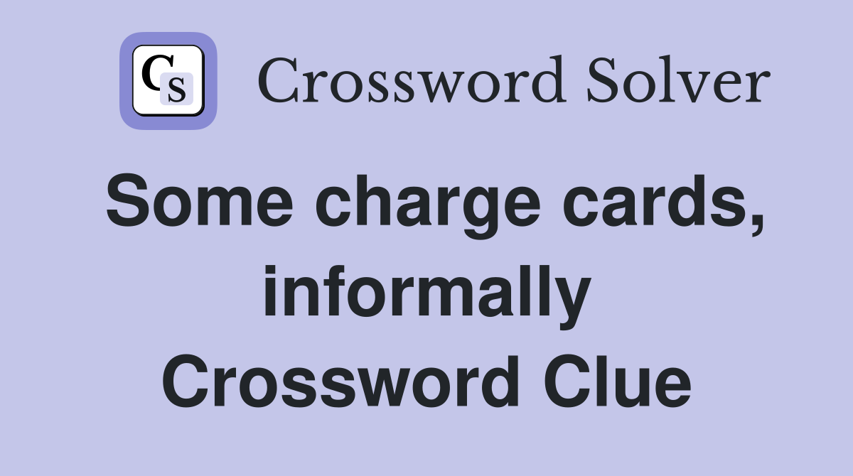 Some charge cards, informally Crossword Clue