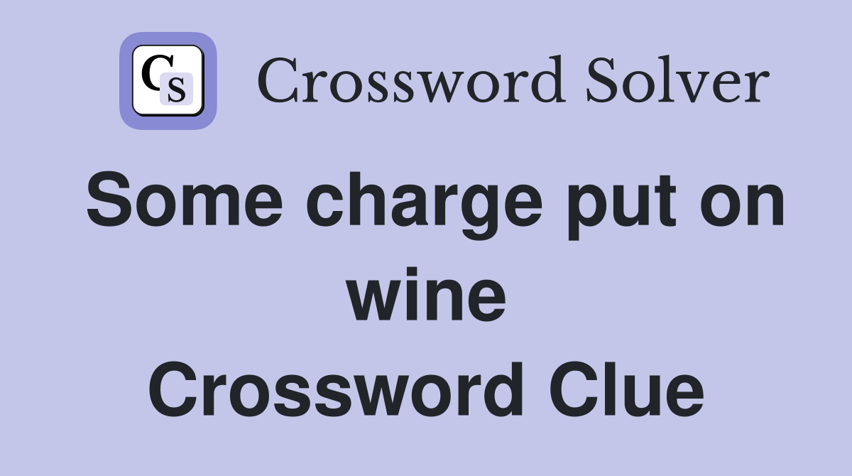 Some charge put on wine Crossword Clue