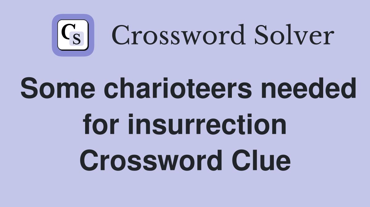 Some charioteers needed for insurrection Crossword Clue