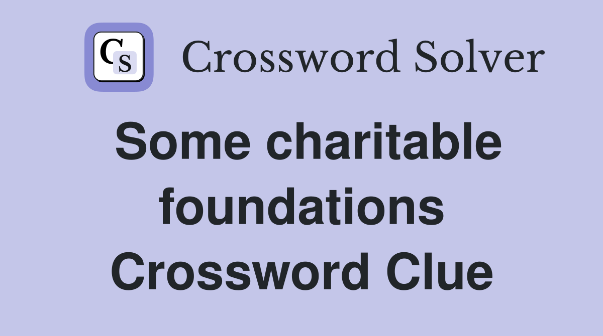 Some charitable foundations Crossword Clue