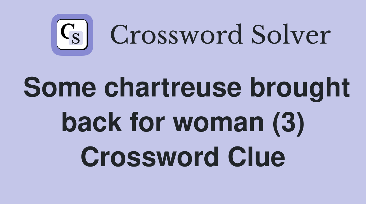 Some chartreuse brought back for woman (3) Crossword Clue