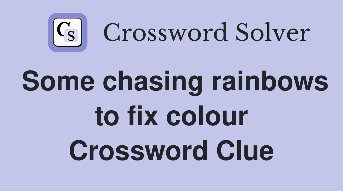 Some chasing rainbows to fix colour Crossword Clue