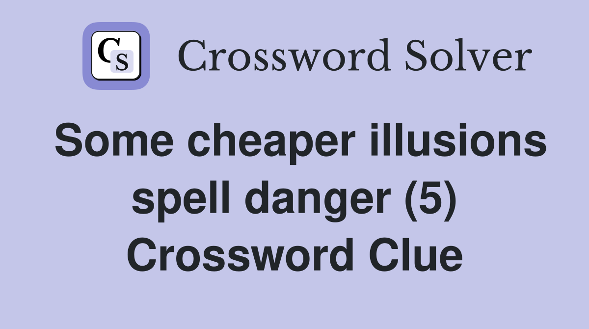 Some cheaper illusions spell danger (5) Crossword Clue