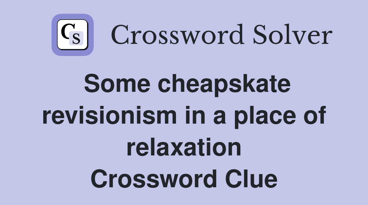 Some cheapskate revisionism in a place of relaxation Crossword Clue