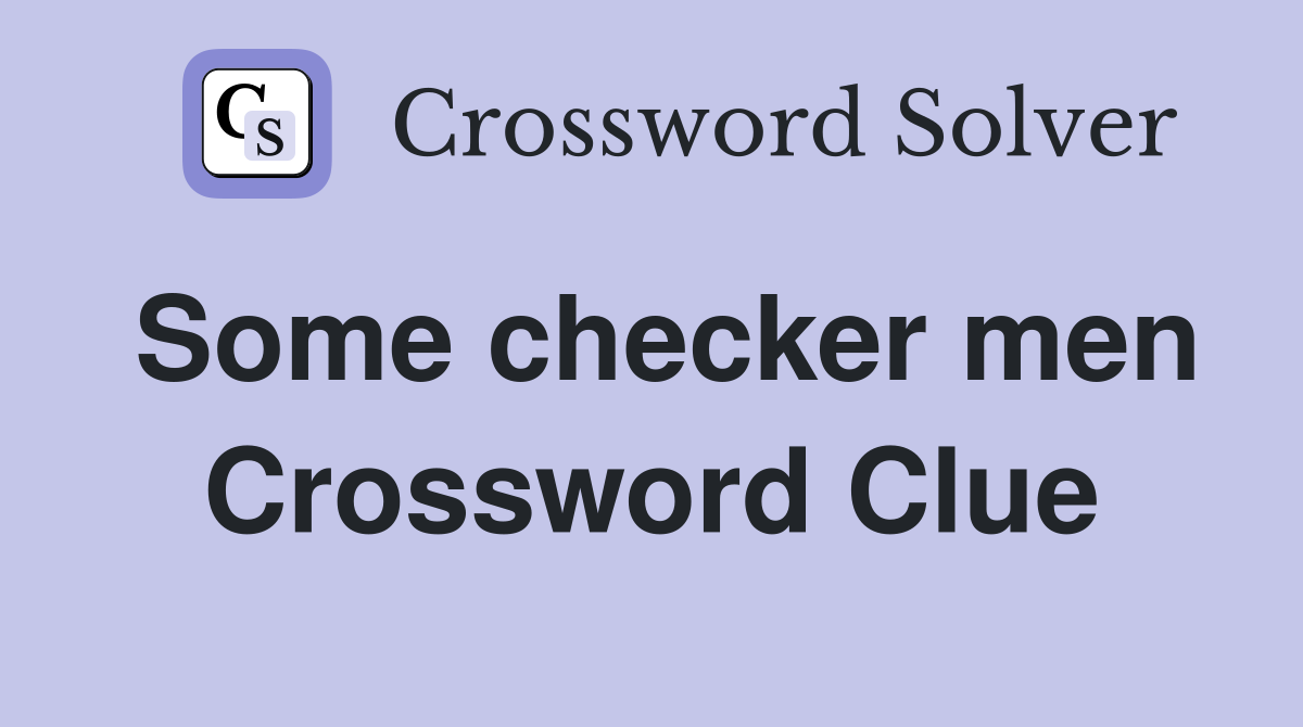 Some checker men Crossword Clue