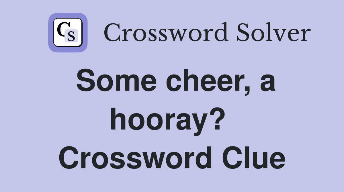 Some cheer, a hooray?  Crossword Clue