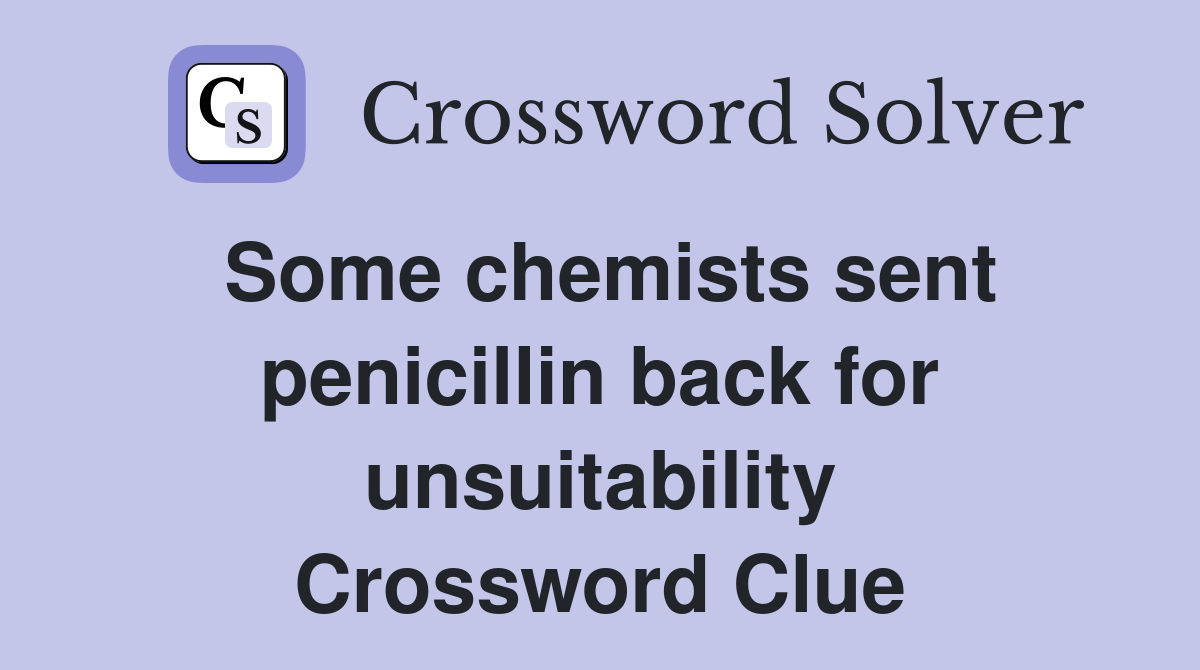 Some chemists sent penicillin back for unsuitability Crossword Clue