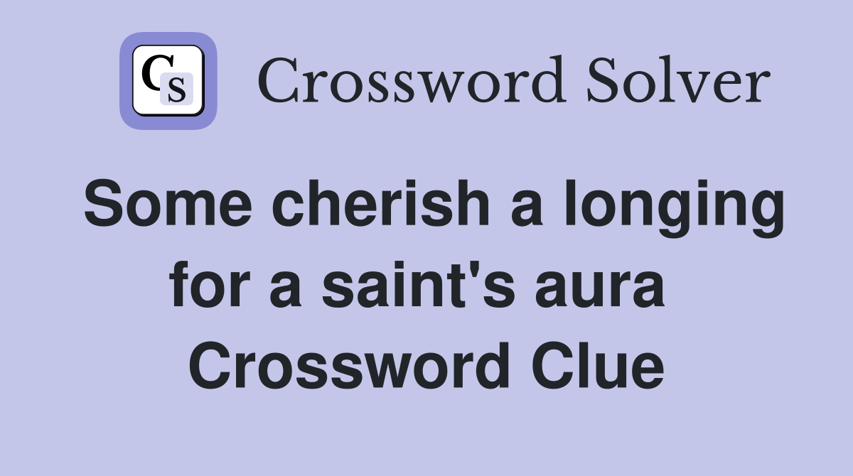 Some cherish a longing for a saint's aura  Crossword Clue