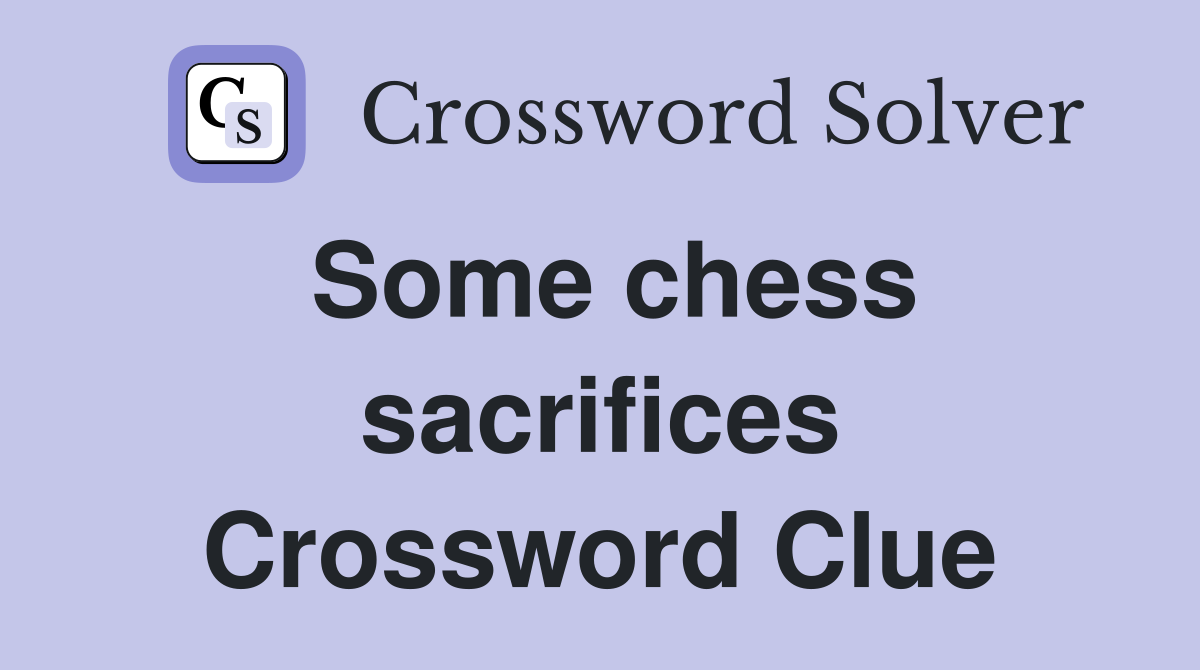 Some chess sacrifices Crossword Clue