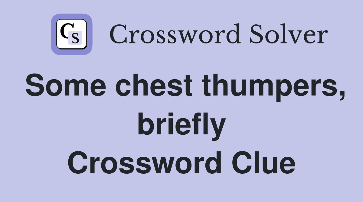 Some chest thumpers, briefly Crossword Clue