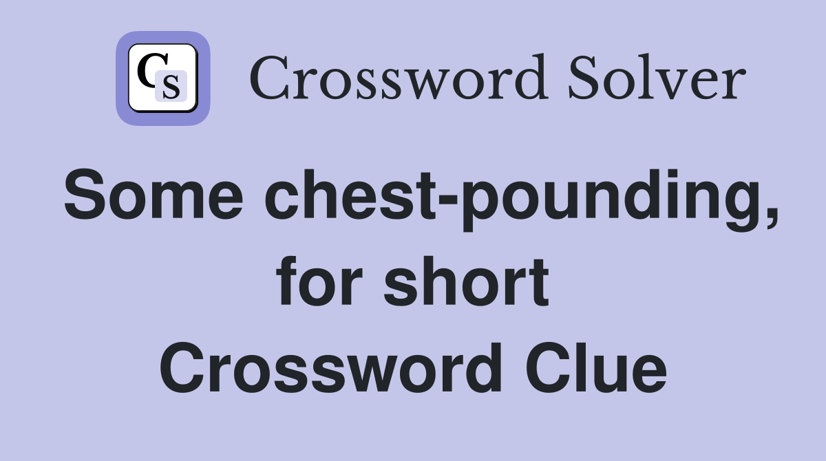 Some chest-pounding, for short Crossword Clue