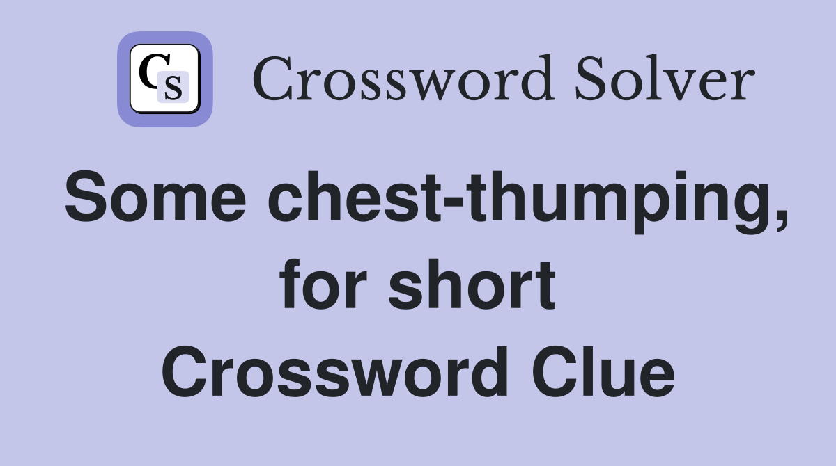 Some chest-thumping, for short Crossword Clue