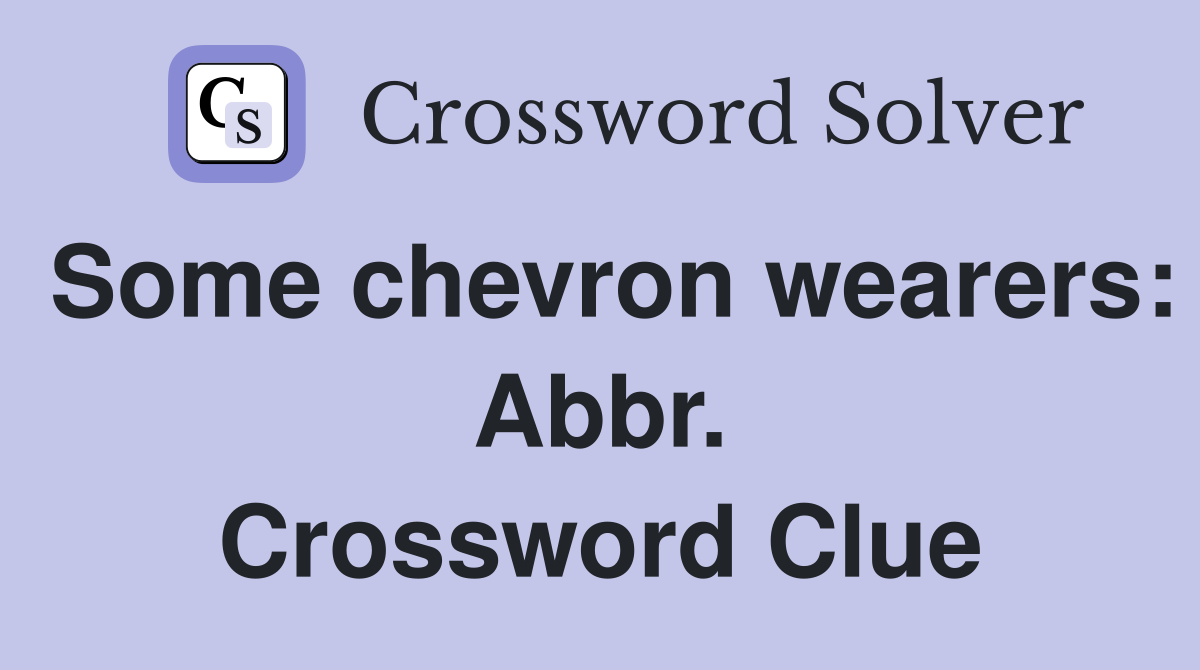 Some chevron wearers: Abbr. Crossword Clue
