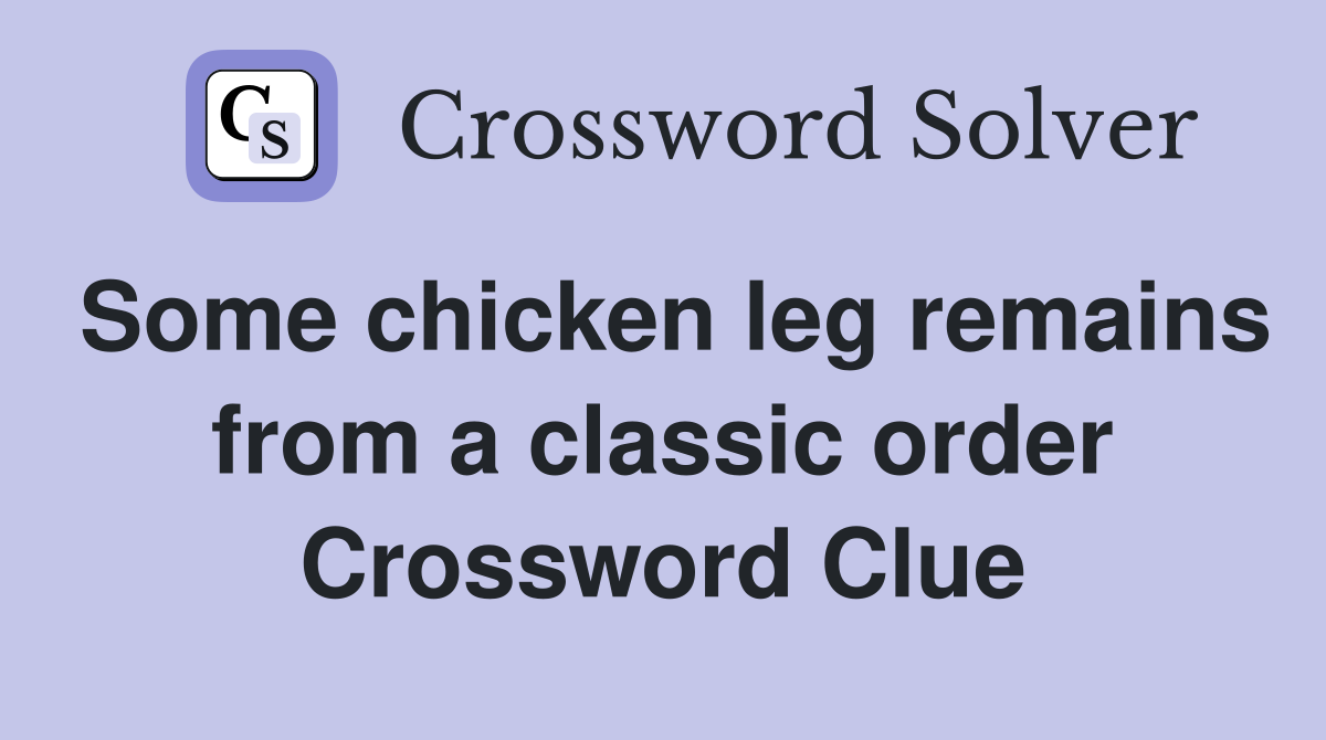 Some chicken leg remains from a classic order Crossword Clue
