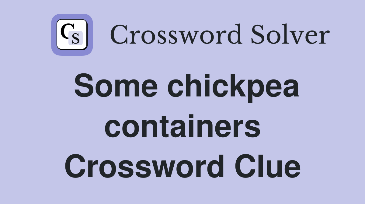 Some chickpea containers Crossword Clue